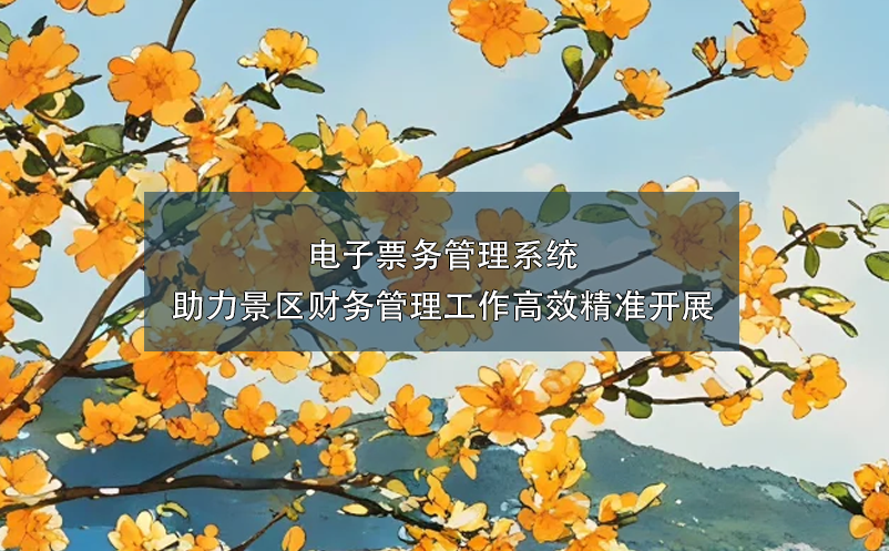 電子票務(wù)管理系統(tǒng)助力景區(qū)財務(wù)管理工作高效精準開展
