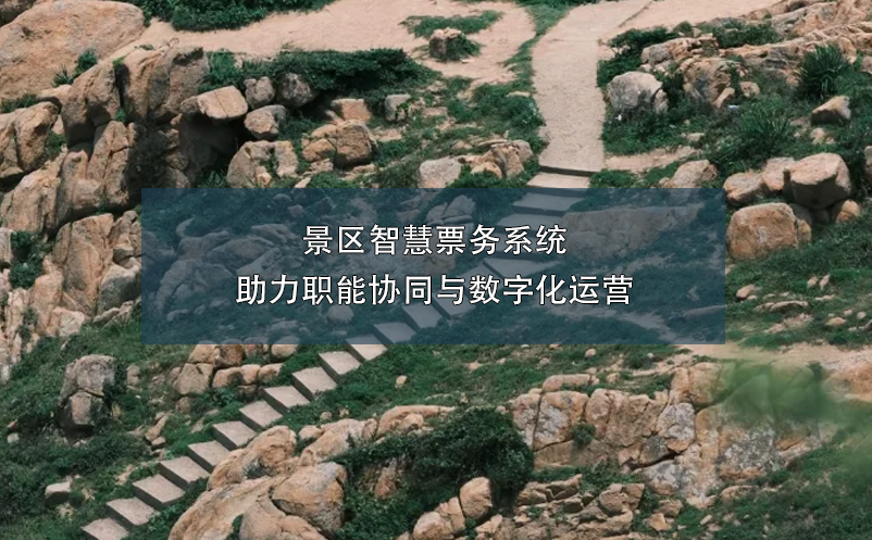景區(qū)智慧票務(wù)系統(tǒng)助力職能協(xié)同與數(shù)字化運(yùn)營(yíng)