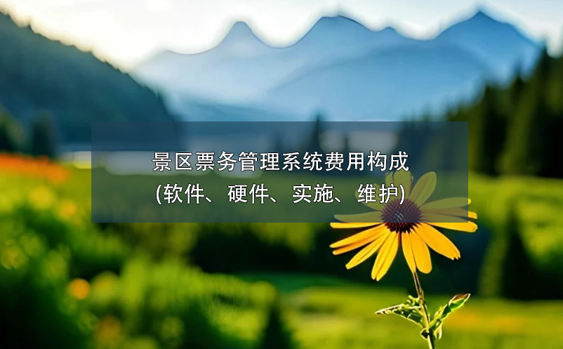 景區(qū)票務(wù)管理系統(tǒng)費(fèi)用構(gòu)成(軟件、硬件、實(shí)施、維護(hù))