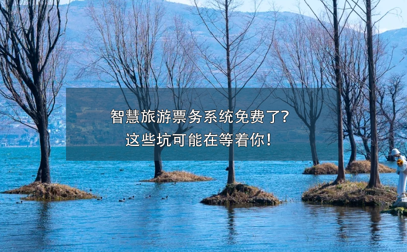 智慧旅游票務(wù)系統(tǒng)免費(fèi)了？這些坑可能在等著你！
