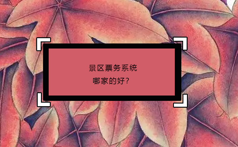 景區(qū)票務(wù)系統(tǒng)哪家的好？