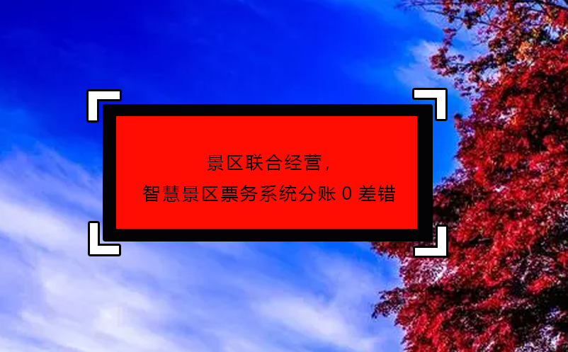 景區(qū)聯(lián)合經(jīng)營(yíng)，智慧景區(qū)票務(wù)系統(tǒng)分賬0差錯(cuò)