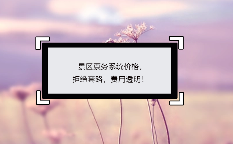 景區(qū)票務系統(tǒng)價格，拒絕套路，費用透明！