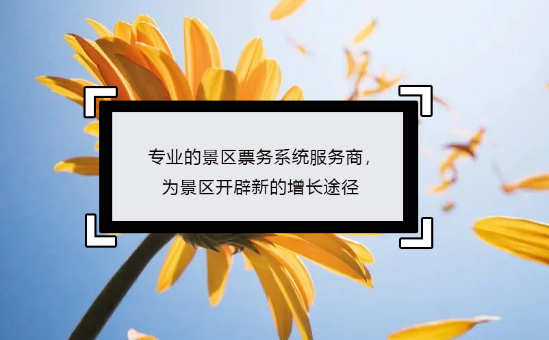 專業(yè)的景區(qū)票務(wù)系統(tǒng)服務(wù)商，為景區(qū)開辟新的增長(zhǎng)途徑