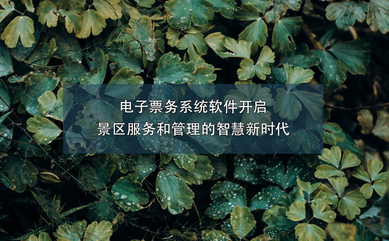 電子票務(wù)系統(tǒng)軟件開啟了景區(qū)服務(wù)和管理的智慧新時(shí)代