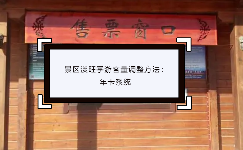 景區(qū)淡旺季游客量調(diào)整方法：年卡系統(tǒng)
