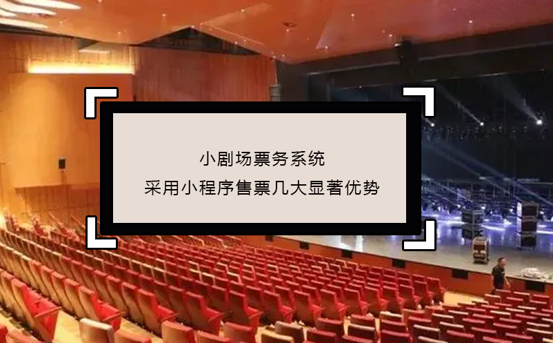 小劇場票務(wù)系統(tǒng)采用小程序售票幾大顯著優(yōu)勢