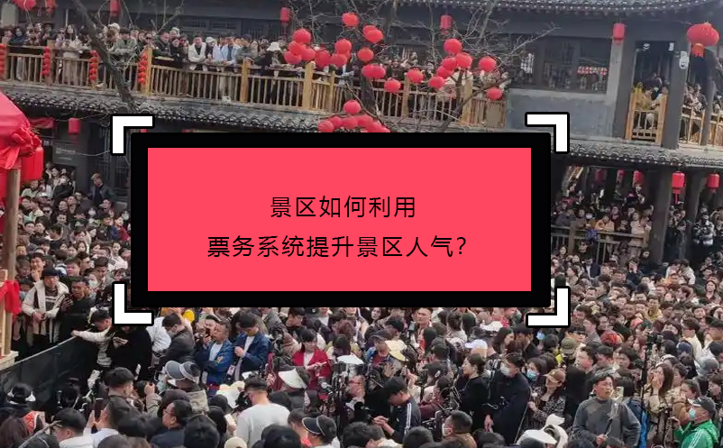 景區(qū)如何利用票務系統(tǒng)提升景區(qū)人氣？