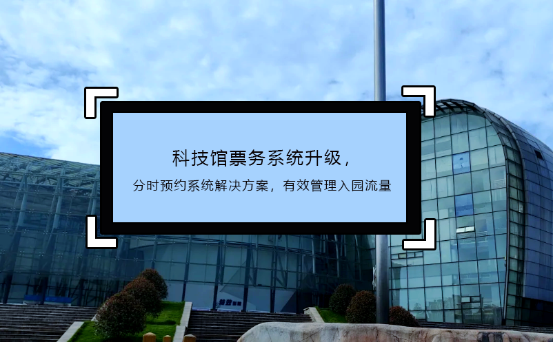 科技館票務(wù)系統(tǒng)升級，分時預(yù)約系統(tǒng)解決方案，有效管理入園流量
