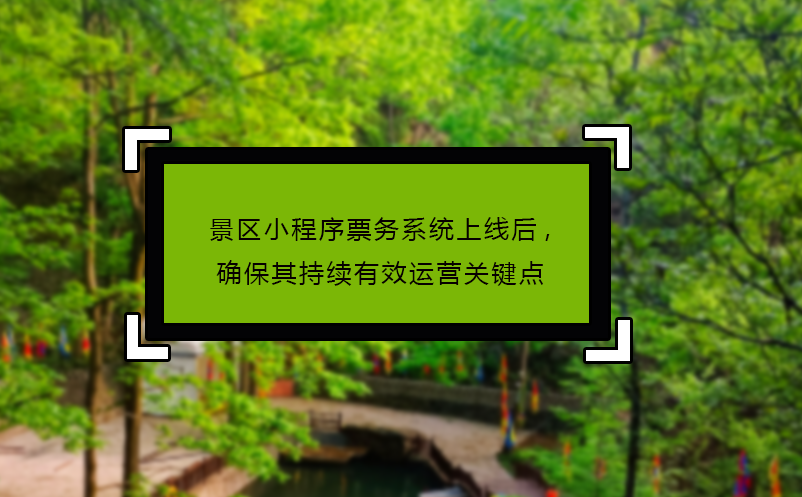 景區(qū)小程序票務(wù)系統(tǒng)上線后,確保其持續(xù)有效運(yùn)營(yíng)關(guān)鍵點(diǎn)