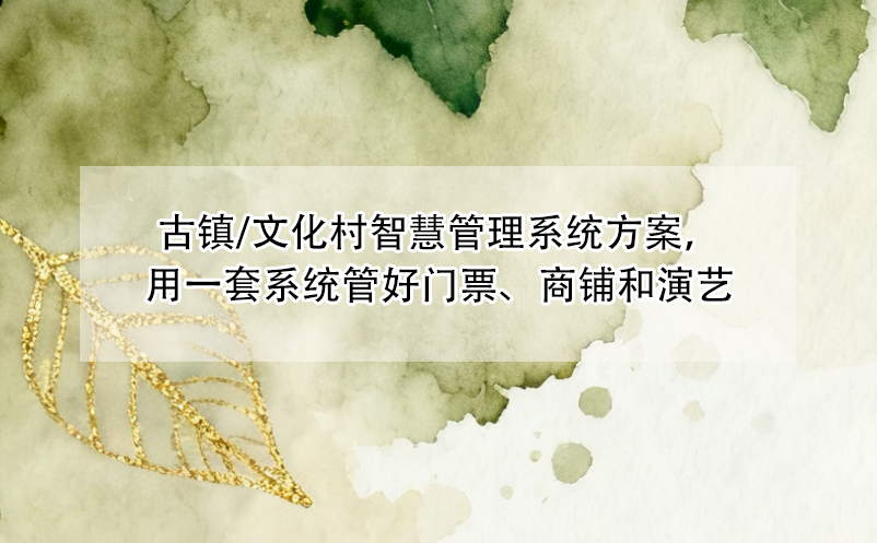 古鎮(zhèn)/文化村智慧管理系統(tǒng)方案，用一套系統(tǒng)管好門票、商鋪和演藝 