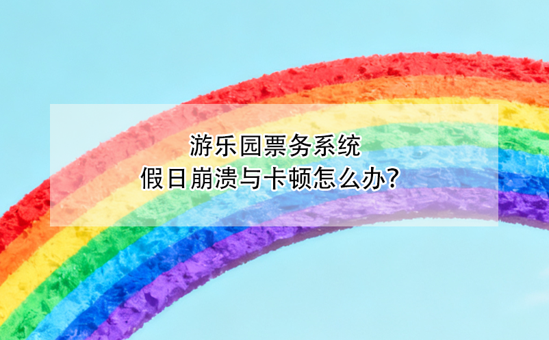 游樂(lè)園票務(wù)系統(tǒng)假日崩潰與卡頓怎么辦？