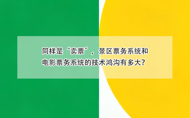 同樣是“賣(mài)票”，景區(qū)票務(wù)系統(tǒng)和電影票務(wù)系統(tǒng)的技術(shù)鴻溝有多大？ 