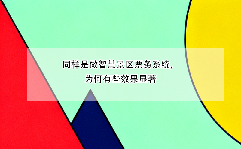 同樣是做智慧景區(qū)票務(wù)系統(tǒng)，為何有些效果顯著 