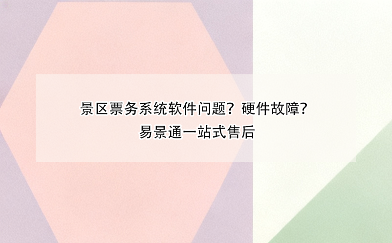 景區(qū)票務系統(tǒng)軟件問題？硬件故障？易景通一站式售后 