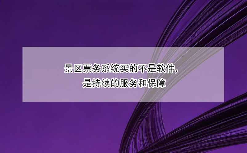 景區(qū)票務(wù)系統(tǒng)買(mǎi)的不是軟件，是持續(xù)的服務(wù)和保障