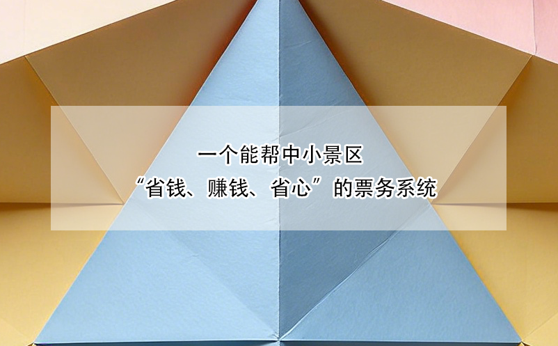 一個(gè)能幫中小景區(qū)“省錢(qián)、賺錢(qián)、省心”的票務(wù)系統(tǒng)